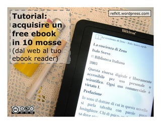 refkit.wordpress.com
Tutorial:
acquisire un
free ebook
in 10 mosse
(dal web al tuo
ebook reader)
 