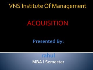VNS Institute Of Management
ACQUISITION
 