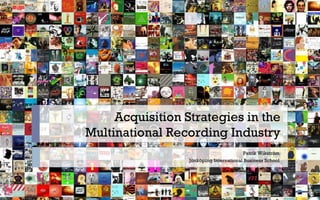 Acquisition Strategies in the Multinational Recording Industry Patrik Wikström Jönköping International Business School 