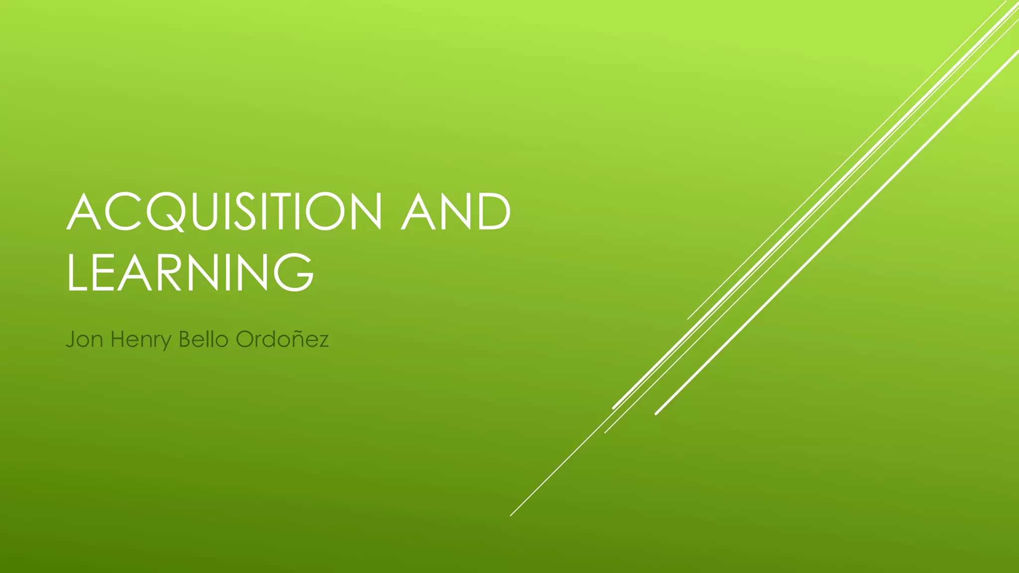 ACQUISITION AND
LEARNING
Jon Henry Bello Ordoñez
 