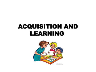 ACQUISITION AND
LEARNING
 