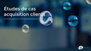 Études de cas
acquisition clients
 
