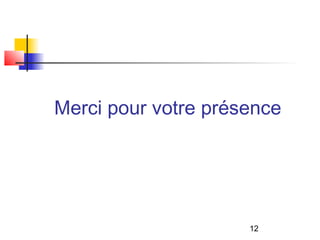 Merci pour votre présence




                     12
 