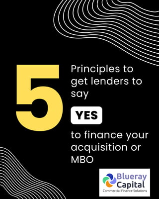 Principles to
get lenders to
say
5YES
to finance your
acquisition or
MBO
 
