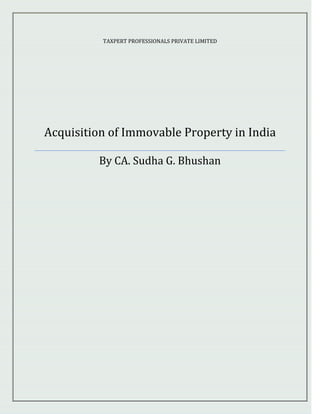 TAXPERT PROFESSIONALS PRIVATE LIMITED




Acquisition of Immovable Property in India

         By CA. Sudha G. Bhushan
 