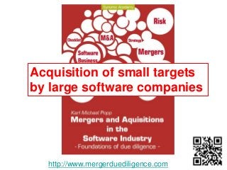 http://www.mergerduediligence.com
Acquisition of small targets
by large software companies
 