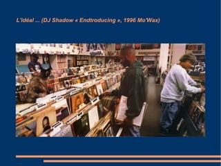 L'idéal ... (DJ Shadow « Endtroducing », 1996 Mo'Wax)
 