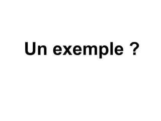 Un exemple ?
 