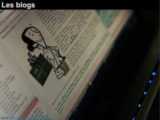 Les blogs
Source : http://www.flickr.com/photos/poperotico/2816272058
 