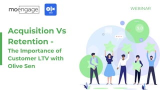 Acquisition Vs
Retention -
The Importance of
Customer LTV with
Olive Sen
WEBINAR
1
 
