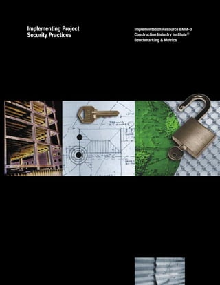 Implementing Project
Security Practices
Implementation Resource BMM-3
Construction Industry Institute®
Benchmarking & Metrics
 