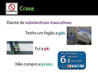 Diante de substantivos masculinos:
Tenho um fogão a gás.
Fui a pé.
Não compro a prazo.
 