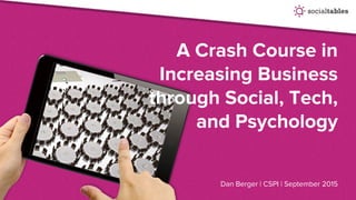 A Crash Course in
Increasing Business
through Social, Tech,
and Psychology
Dan Berger | CSPI | September 2015
 