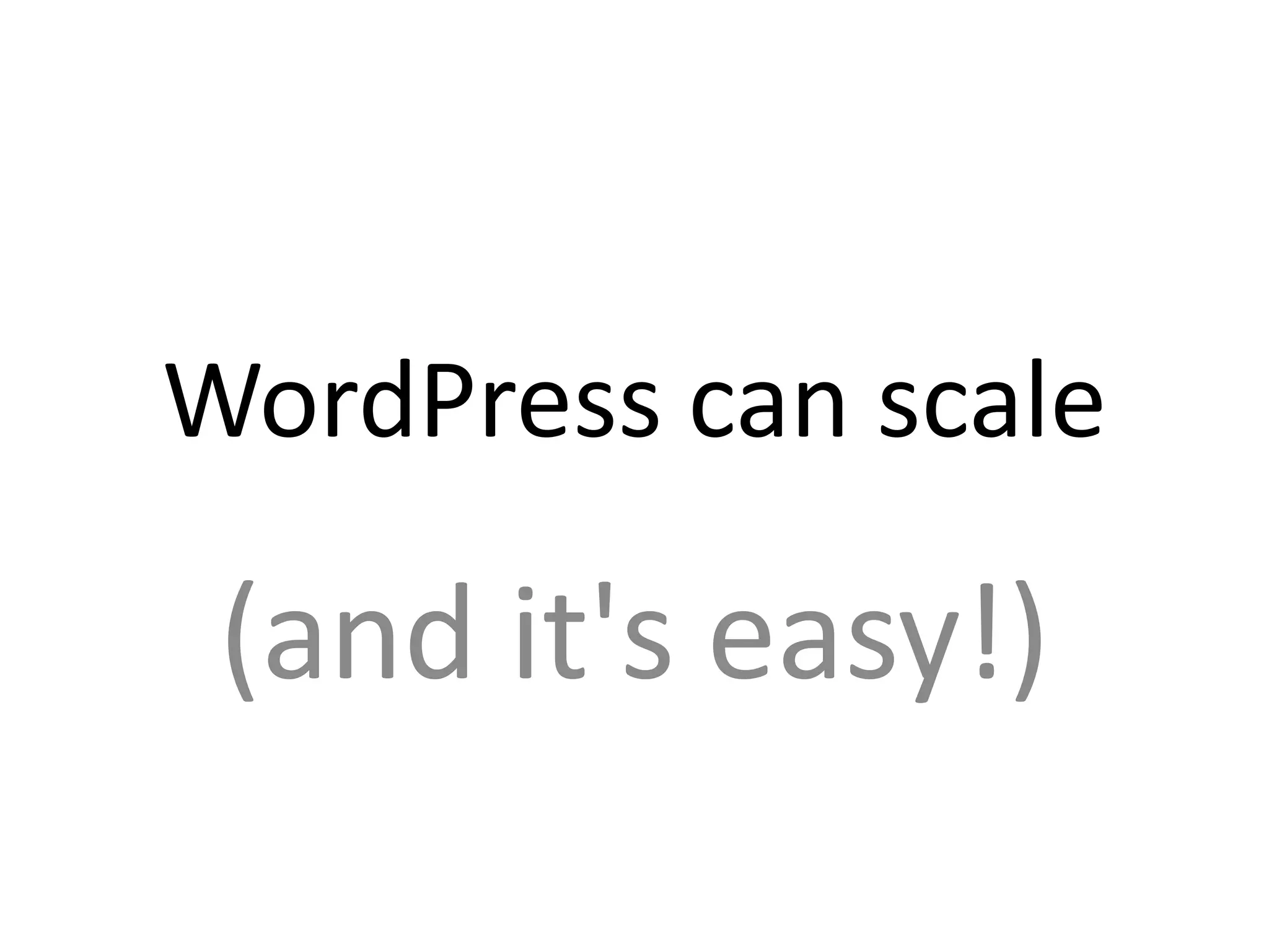 WordPress can scale
(and it's easy!)
 
