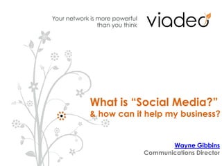 What is “Social Media?” & how can it help my business? Wayne Gibbins Communications Director © Viadeo 2010 