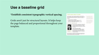 Use a baseline grid
*Establish consistent typographic vertical spacing.
Grids aren’t just for structural layouts. It helps keep
the page balanced and proportional throughout your
template.

 
