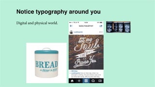 Notice typography around you
Digital and physical world.

 