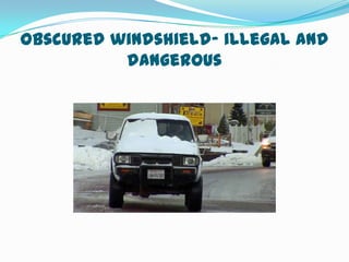 Obscured windshield- illegal and
          dangerous
 