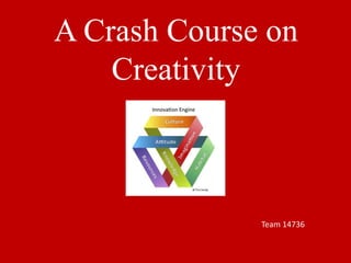 A Crash Course on
    Creativity



              Team 14736
 