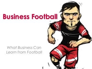Business Football
What Business Can
Learn from Football
 
