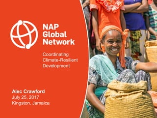 Coordinating
Climate-Resilient
Development
Alec Crawford
July 25, 2017
Kingston, Jamaica
 