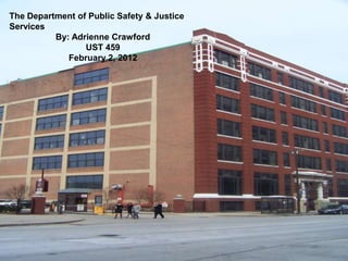 The Department of Public Safety & Justice
Services
          By: Adrienne Crawford
                 UST 459
             February 2, 2012
 