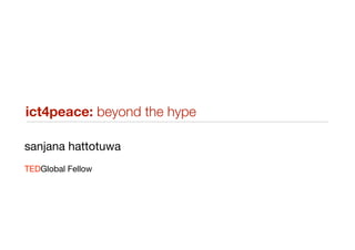 ict4peace: beyond the hype

sanjana hattotuwa
TEDGlobal Fellow
 