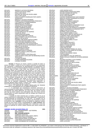 STF - DJe nº 74/2013 Divulgação: sexta-feira, 19 de abril Publicação: segunda-feira, 22 de abril 53
ADV.(A/S) : MARCELO LUIZ ÁVILA DE BESSA
RÉU(É)(S) : JACINTO DE SOUZA LAMAS
ADV.(A/S) : DÉLIO LINS E SILVA
RÉU(É)(S) : ANTÔNIO DE PÁDUA DE SOUZA LAMAS
ADV.(A/S) : DÉLIO LINS E SILVA
RÉU(É)(S) : CARLOS ALBERTO RODRIGUES PINTO (BISPO
RODRIGUES)
ADV.(A/S) : MARCELO LUIZ ÁVILA DE BESSA
RÉU(É)(S) : ROBERTO JEFFERSON MONTEIRO FRANCISCO
ADV.(A/S) : LUIZ FRANCISCO CORRÊA BARBOSA
RÉU(É)(S) : EMERSON ELOY PALMIERI
ADV.(A/S) : ITAPUÃ PRESTES DE MESSIAS
ADV.(A/S) : HENRIQUE DE SOUZA VIEIRA
RÉU(É)(S) : ROMEU FERREIRA QUEIROZ
ADV.(A/S) : JOSÉ ANTERO MONTEIRO FILHO
ADV.(A/S) : RONALDO GARCIA DIAS
ADV.(A/S) : FLÁVIA GONÇALVEZ DE QUEIROZ
ADV.(A/S) : DALMIR DE JESUS
RÉU(É)(S) : JOSÉ RODRIGUES BORBA
ADV.(A/S) : INOCÊNCIO MÁRTIRES COELHO
RÉU(É)(S) : PAULO ROBERTO GALVÃO DA ROCHA
ADV.(A/S) : MÁRCIO LUIZ DA SILVA
ADV.(A/S) : DESIRÈE LOBO MUNIZ SANTOS GOMES
ADV.(A/S) : JOÃO DOS SANTOS GOMES FILHO
RÉU(É)(S) : ANITA LEOCÁDIA PEREIRA DA COSTA
ADV.(A/S) : LUÍS MAXIMILIANO LEAL TELESCA MOTA
RÉU(É)(S) : LUIZ CARLOS DA SILVA (PROFESSOR LUIZINHO)
ADV.(A/S) : MÁRCIO LUIZ DA SILVA
RÉU(É)(S) : JOÃO MAGNO DE MOURA
ADV.(A/S) : OLINTO CAMPOS VIEIRA
RÉU(É)(S) : ANDERSON ADAUTO PEREIRA
ADV.(A/S) : ROBERTO GARCIA LOPES PAGLIUSO
RÉU(É)(S) : JOSÉ LUIZ ALVES
ADV.(A/S) : ROBERTO GARCIA LOPES PAGLIUSO
RÉU(É)(S) : JOSÉ EDUARDO CAVALCANTI DE MENDONÇA (DUDA
MENDONÇA)
ADV.(A/S) : LUCIANO FELDENS
RÉU(É)(S) : ZILMAR FERNANDES SILVEIRA
ADV.(A/S) : LUCIANO FELDENS
Decisão: O Tribunal, por maioria, resolveu a questão de ordem no
sentido de indeferir o pedido de uso de sistema audiovisual na sustentação
oral, prejudicado o requerimento de disponibilização de equipamentos por
este Tribunal, vencidos os Senhores Ministros Ricardo Lewandowski, Joaquim
Barbosa, Celso de Mello e Dias Toffoli, que admitiam o uso de sistema
audiovisual desde que providenciado pelo acusado, a sua conta e risco.
Consignado, por unanimidade, que as sustentações orais dos acusados serão
chamadas pelo Presidente na ordem da denúncia e que a previsão é de que
as sessões de julgamento tenham duração de cinco horas, pelo que não é
possível, neste momento, fixar data e horário para esta e aquela sustentação
oral. Fica também consignado que, se por razões justificadas, a parte não
puder sustentar oralmente suas razões no dia em que deveria fazê-lo,
observada a ordem da denúncia, a ela estará assegurada a sustentação no
último dia do calendário estabelecido. Ausentes, neste julgamento, os
Senhores Ministros Marco Aurélio e Cármen Lúcia. Presidiu o julgamento o
Senhor Ministro Ayres Britto. Plenário, 01.08.2012.
EMENTA: 10ª QUESTÃO DE ORDEM. RESOLUÇÃO DE PEDIDOS
ATINENTES À ORGANIZAÇÃO DO JULGAMENTO DESTA AP.
1. A sustentação oral consubstancia importante instrumento de
operacionalização da ampla defesa. A faculdade em que se traduz esse meio
de exposição das razões defensivas, por outra volta, não autoriza concluir
pela fuga da própria essência das sustentações orais. Até porque eventual
recurso gráfico ou quadro esquemático pode ser entregue aos ministros por
meio de memoriais
2. Questão de ordem resolvida para: a) indeferir o pedido de uso de
sistema audiovisual na sustentação oral, ficando prejudicado o requerimento
de disponibilização de equipamentos por este STF; b) consignar que as
sustentações orais dos acusados serão chamadas pelo Presidente na ordem
da denúncia e que a previsão é de que as sessões de julgamento tenham
duração de cinco horas. Donde a impossibilidade de, neste momento, fixar
data e horário para esta e aquela sustentação oral; c) determinar o envio das
petições ao gabinete do ministro Joaquim Barbosa para ulterior juntada aos
autos.
VIGÉSIMO AG.REG. NA AÇÃO PENAL 470 (340)
ORIGEM : INQ - 200538000249294 - JUIZ FEDERAL
PROCED. : MINAS GERAIS
RELATOR :MIN. JOAQUIM BARBOSA
AGTE.(S) : HENRIQUE PIZZOLATO
ADV.(A/S) : MARTHIUS SÁVIO CAVALCANTE LOBATO
AGDO.(A/S) : MINISTÉRIO PÚBLICO FEDERAL
PROC.(A/S)(ES) : PROCURADOR-GERAL DA REPÚBLICA
RÉU(É)(S) : JOSÉ DIRCEU DE OLIVEIRA E SILVA
ADV.(A/S) : JOSÉ LUIS MENDES DE OLIVEIRA LIMA
RÉU(É)(S) :JOSÉ GENOÍNO NETO
ADV.(A/S) :SANDRA MARIA GONÇALVES PIRES
RÉU(É)(S) :DELÚBIO SOARES DE CASTRO
ADV.(A/S) :CELSO SANCHEZ VILARDI
RÉU(É)(S) :SÍLVIO JOSÉ PEREIRA
ADV.(A/S) :GUSTAVO HENRIQUE RIGHI IVAHY BADARÓ
RÉU(É)(S) :MARCOS VALÉRIO FERNANDES DE SOUZA
ADV.(A/S) :MARCELO LEONARDO
RÉU(É)(S) :RAMON HOLLERBACH CARDOSO
ADV.(A/S) :HERMES VILCHEZ GUERRERO
RÉU(É)(S) :CRISTIANO DE MELLO PAZ
ADV.(A/S) :CASTELLAR MODESTO GUIMARÃES FILHO
ADV.(A/S) :JOSÉ ANTERO MONTEIRO FILHO
ADV.(A/S) :CAROLINA GOULART MODESTO GUIMARÃES
ADV.(A/S) :CASTELLAR MODESTO GUIMARAES NETO
ADV.(A/S) :IZABELLA ARTUR COSTA
RÉU(É)(S) :ROGÉRIO LANZA TOLENTINO
ADV.(A/S) :PAULO SÉRGIO ABREU E SILVA
RÉU(É)(S) :SIMONE REIS LOBO DE VASCONCELOS
ADV.(A/S) :LEONARDO ISAAC YAROCHEWSKY
ADV.(A/S) :DANIELA VILLANI BONACCORSI
RÉU(É)(S) :GEIZA DIAS DOS SANTOS
ADV.(A/S) :PAULO SÉRGIO ABREU E SILVA
RÉU(É)(S) :KÁTIA RABELLO
ADV.(A/S) :THEODOMIRO DIAS NETO
RÉU(É)(S) :JOSE ROBERTO SALGADO
ADV.(A/S) :MÁRCIO THOMAZ BASTOS
RÉU(É)(S) :VINÍCIUS SAMARANE
ADV.(A/S) :JOSÉ CARLOS DIAS
RÉU(É)(S) :AYANNA TENÓRIO TÔRRES DE JESUS
ADV.(A/S) :ANTÔNIO CLÁUDIO MARIZ DE OLIVEIRA
RÉU(É)(S) :JOÃO PAULO CUNHA
ADV.(A/S) :ALBERTO ZACHARIAS TORON
RÉU(É)(S) :LUIZ GUSHIKEN
ADV.(A/S) :JOSÉ ROBERTO LEAL DE CARVALHO
RÉU(É)(S) :PEDRO DA SILVA CORRÊA DE OLIVEIRA ANDRADE
NETO
ADV.(A/S) :EDUARDO ANTÔNIO LUCHO FERRÃO
RÉU(É)(S) :JOSE MOHAMED JANENE
ADV.(A/S) :MARCELO LEAL DE LIMA OLIVEIRA
RÉU(É)(S) :PEDRO HENRY NETO
ADV.(A/S) :JOSÉ ANTONIO DUARTE ALVARES
RÉU(É)(S) :JOÃO CLÁUDIO DE CARVALHO GENU
ADV.(A/S) :MARCO ANTONIO MENEGHETTI
RÉU(É)(S) :ENIVALDO QUADRADO
ADV.(A/S) :PRISCILA CORRÊA GIOIA
RÉU(É)(S) :BRENO FISCHBERG
ADV.(A/S) :LEONARDO MAGALHÃES AVELAR
RÉU(É)(S) :CARLOS ALBERTO QUAGLIA
PROC.(A/S)(ES) :DEFENSOR PÚBLICO-GERAL FEDERAL
RÉU(É)(S) :VALDEMAR COSTA NETO
ADV.(A/S) :MARCELO LUIZ ÁVILA DE BESSA
RÉU(É)(S) :JACINTO DE SOUZA LAMAS
ADV.(A/S) :DÉLIO LINS E SILVA
RÉU(É)(S) :ANTÔNIO DE PÁDUA DE SOUZA LAMAS
ADV.(A/S) :DÉLIO LINS E SILVA
RÉU(É)(S) :CARLOS ALBERTO RODRIGUES PINTO (BISPO
RODRIGUES)
ADV.(A/S) :MARCELO LUIZ ÁVILA DE BESSA
RÉU(É)(S) :ROBERTO JEFFERSON MONTEIRO FRANCISCO
ADV.(A/S) :LUIZ FRANCISCO CORRÊA BARBOSA
RÉU(É)(S) :EMERSON ELOY PALMIERI
ADV.(A/S) :ITAPUÃ PRESTES DE MESSIAS
ADV.(A/S) :HENRIQUE DE SOUZA VIEIRA
RÉU(É)(S) :ROMEU FERREIRA QUEIROZ
ADV.(A/S) :JOSÉ ANTERO MONTEIRO FILHO
ADV.(A/S) :RONALDO GARCIA DIAS
ADV.(A/S) :FLÁVIA GONÇALVEZ DE QUEIROZ
ADV.(A/S) :DALMIR DE JESUS
RÉU(É)(S) :JOSÉ RODRIGUES BORBA
ADV.(A/S) :INOCÊNCIO MÁRTIRES COELHO
RÉU(É)(S) :PAULO ROBERTO GALVÃO DA ROCHA
ADV.(A/S) :MÁRCIO LUIZ DA SILVA
ADV.(A/S) :DESIRÈE LOBO MUNIZ SANTOS GOMES
ADV.(A/S) :JOÃO DOS SANTOS GOMES FILHO
RÉU(É)(S) :ANITA LEOCÁDIA PEREIRA DA COSTA
ADV.(A/S) :LUÍS MAXIMILIANO LEAL TELESCA MOTA
RÉU(É)(S) :LUIZ CARLOS DA SILVA (PROFESSOR LUIZINHO)
ADV.(A/S) :MÁRCIO LUIZ DA SILVA
RÉU(É)(S) :JOÃO MAGNO DE MOURA
ADV.(A/S) :OLINTO CAMPOS VIEIRA
RÉU(É)(S) :ANDERSON ADAUTO PEREIRA
ADV.(A/S) :ROBERTO GARCIA LOPES PAGLIUSO
RÉU(É)(S) :JOSÉ LUIZ ALVES
Documento assinado digitalmente conforme MP n° 2.200-2/2001 de 24/08/2001, que institui a Infra-estrutura de Chaves Públicas Brasileira - ICP-Brasil. O
documento pode ser acessado no endereço eletrônico http://www.stf.jus.br/portal/autenticacao/autenticarDocumento.asp sob o número 3677882
 