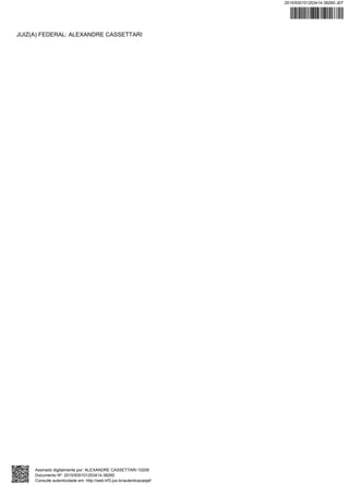 JUIZ(A) FEDERAL: ALEXANDRE CASSETTARI
2015/930101253414-38260-JEF
Assinado digitalmente por: ALEXANDRE CASSETTARI:10209
Documento Nº: 2015/930101253414-38260
Consulte autenticidade em: http://web.trf3.jus.br/autenticacaojef
 