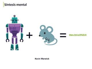 Síntesis mental
+ =
Kevin Warwick
https://bit.ly/2PEjEU0
 