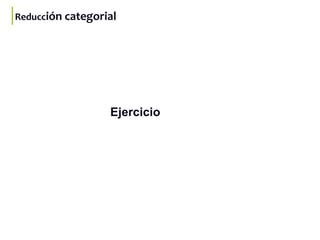 Reducción categorial
Ejercicio
 