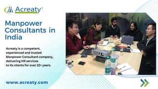 Manpower
Consultants in
India
www.acreaty.com
Acreaty is a competent,
experienced and trusted
Manpower Consultant company,
delivering HR services
to its clients for over 22+ years.
 