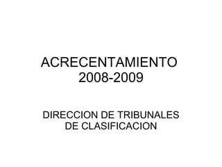 ACRECENTAMIENTO  2008-2009 DIRECCION DE TRIBUNALES DE CLASIFICACION 