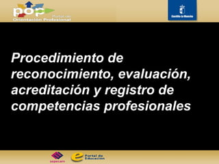 Procedimiento de reconocimiento, evaluación,  acreditación y registro de competencias profesionales 
