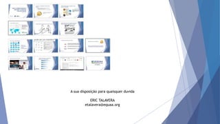 A sua disposição para quaisquer duvida
ERIC TALAVERA
etalavera@equaa.org
 