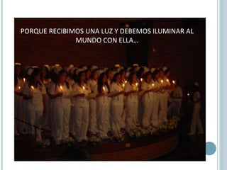 PORQUE RECIBIMOS UNA LUZ Y DEBEMOS ILUMINAR AL MUNDO CON ELLA… 