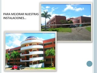 PARA MEJORAR NUESTRAS INSTALACIONES… 
