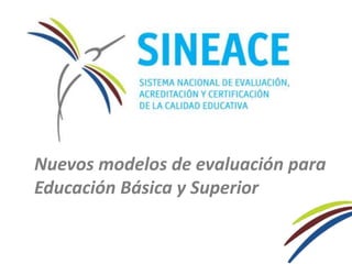 Nuevos modelos de evaluación para
Educación Básica y Superior
 