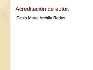 Acreditación de autor.
Cesia María Archila Rodas.
 