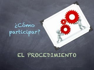 ¿Cómo
participar?



  EL PROCEDIMIENTO
 