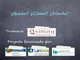 ¿Quién? ¿Cómo? ¿Dónde?



Promueve:


Proyecto financiado por:
 