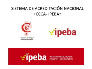 SISTEMA DE ACREDITACIÓN NACIONAL
          «CCCA- IPEBA»
 