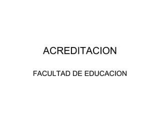 ACREDITACION FACULTAD DE EDUCACION 