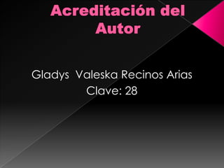 Gladys Valeska Recinos Arias
        Clave: 28
 