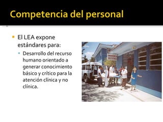 El LEA expone estándares para: Desarrollo del recurso humano orientado a generar conocimiento básico y crítico para la atención clínica y no clínica. 