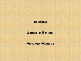 M usica

Q uem d á m ais

Antonio M arcos
 