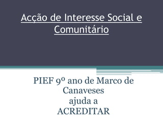 Acção de Interesse Social e Comunitário PIEF 9º ano de Marco de Canaveses  ajuda a ACREDITAR 