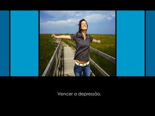 Vencer a depressão. 