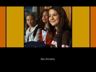 Ser sincero. 