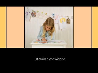 Estimular a criatividade. 